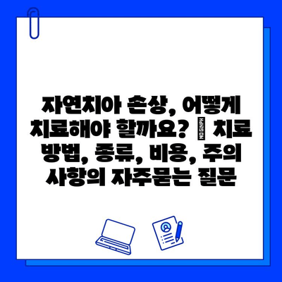 자연치아 손상, 어떻게 치료해야 할까요? | 치료 방법, 종류, 비용, 주의 사항