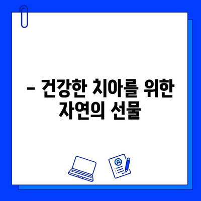 충치 예방, 자연치료제로 건강하게! | 천연 재료, 효과적인 방법, 꿀팁