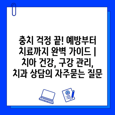 충치 걱정 끝! 예방부터 치료까지 완벽 가이드 | 치아 건강, 구강 관리, 치과 상담