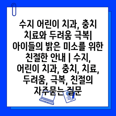 수지 어린이 치과, 충치 치료와 두려움 극복| 아이들의 밝은 미소를 위한 친절한 안내 | 수지, 어린이 치과, 충치, 치료, 두려움, 극복, 친절