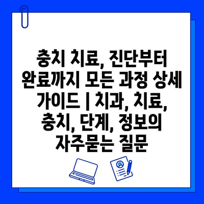 충치 치료, 진단부터 완료까지 모든 과정 상세 가이드 | 치과, 치료, 충치, 단계, 정보