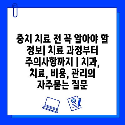 충치 치료 전 꼭 알아야 할 정보| 치료 과정부터 주의사항까지 | 치과, 치료, 비용, 관리