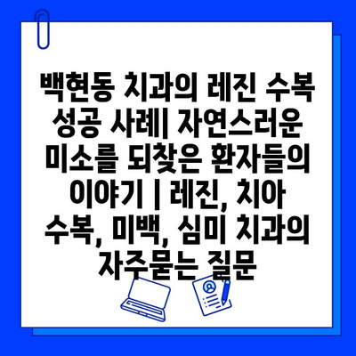 백현동 치과의 레진 수복 성공 사례| 자연스러운 미소를 되찾은 환자들의 이야기 | 레진, 치아 수복, 미백, 심미 치과