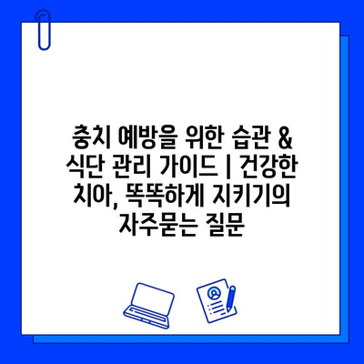 충치 예방을 위한 습관 & 식단 관리 가이드 | 건강한 치아, 똑똑하게 지키기