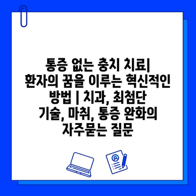 통증 없는 충치 치료| 환자의 꿈을 이루는 혁신적인 방법 | 치과, 최첨단 기술, 마취, 통증 완화