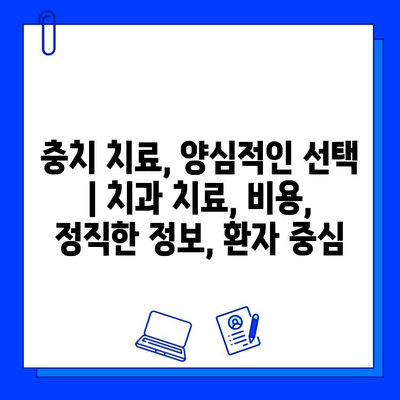 충치 치료, 양심적인 선택 | 치과 치료, 비용, 정직한 정보, 환자 중심