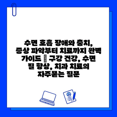 수면 호흡 장애와 충치, 증상 파악부터 치료까지 완벽 가이드 | 구강 건강, 수면 질 향상, 치과 치료