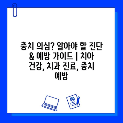 충치 의심? 알아야 할 진단 & 예방 가이드 | 치아 건강, 치과 진료, 충치 예방