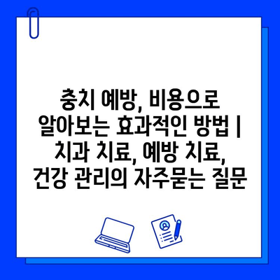 충치 예방, 비용으로 알아보는 효과적인 방법 | 치과 치료, 예방 치료, 건강 관리