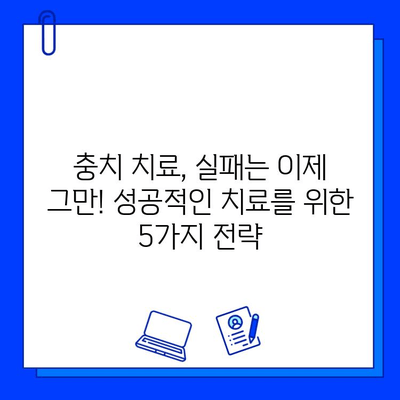 충치 치료 실패, 이제 그만! 성공률 높이는 핵심 전략 5가지 | 충치 치료, 치과, 치료 실패, 성공률, 예방