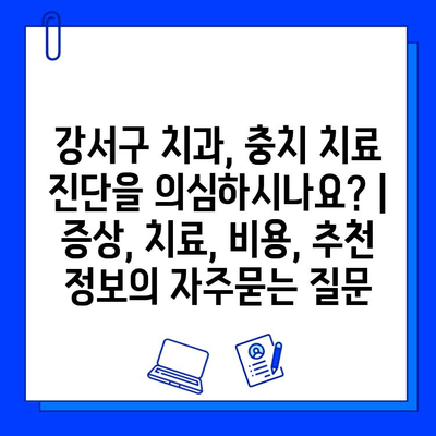 강서구 치과, 충치 치료 진단을 의심하시나요? | 증상, 치료, 비용, 추천 정보