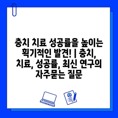 충치 치료 성공률을 높이는 획기적인 발견! | 충치, 치료, 성공률, 최신 연구