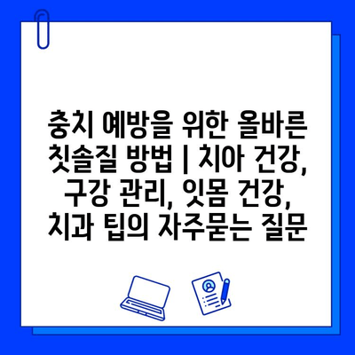 충치 예방을 위한 올바른 칫솔질 방법 | 치아 건강, 구강 관리, 잇몸 건강, 치과 팁