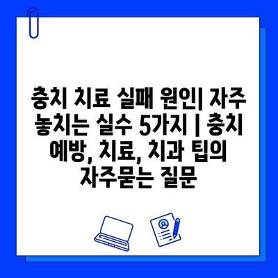 충치 치료 실패 원인| 자주 놓치는 실수 5가지 | 충치 예방, 치료, 치과 팁