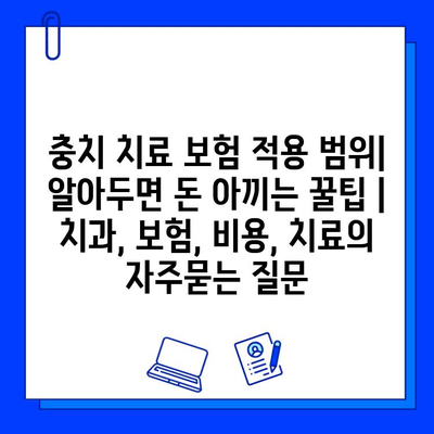 충치 치료 보험 적용 범위| 알아두면 돈 아끼는 꿀팁 | 치과, 보험, 비용, 치료