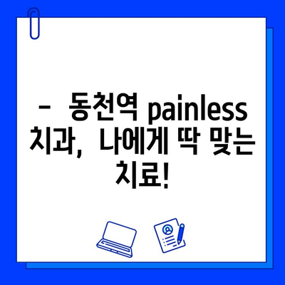 동천역 치과, 충치 치료 통증 걱정 끝! |   painless 치과,  무통 치료,  충치 치료