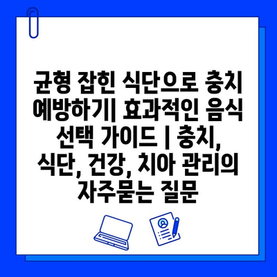 균형 잡힌 식단으로 충치 예방하기| 효과적인 음식 선택 가이드 | 충치, 식단, 건강, 치아 관리