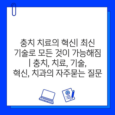 충치 치료의 혁신| 최신 기술로 모든 것이 가능해짐 | 충치, 치료, 기술, 혁신, 치과