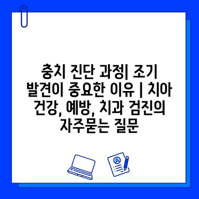 충치 진단 과정| 조기 발견이 중요한 이유 | 치아 건강, 예방, 치과 검진