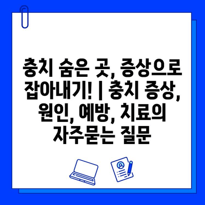 충치 숨은 곳, 증상으로 잡아내기! | 충치 증상, 원인, 예방, 치료