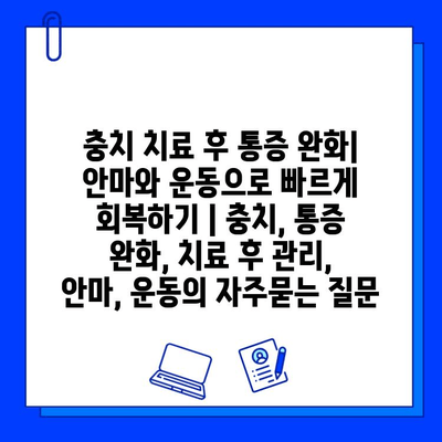 충치 치료 후 통증 완화| 안마와 운동으로 빠르게 회복하기 | 충치, 통증 완화, 치료 후 관리, 안마, 운동