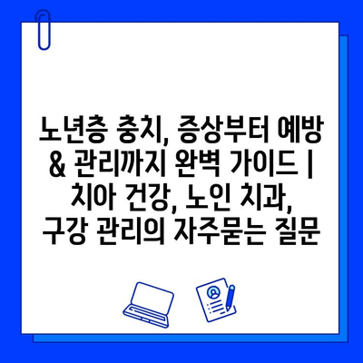 노년층 충치, 증상부터 예방 & 관리까지 완벽 가이드 | 치아 건강, 노인 치과, 구강 관리