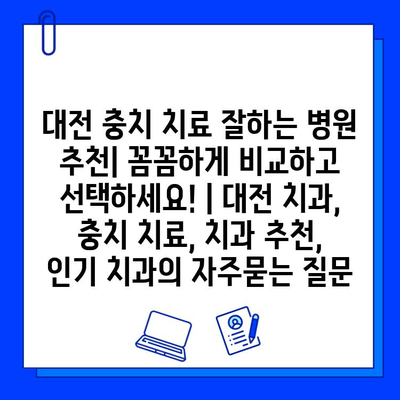 대전 충치 치료 잘하는 병원 추천| 꼼꼼하게 비교하고 선택하세요! | 대전 치과, 충치 치료, 치과 추천, 인기 치과