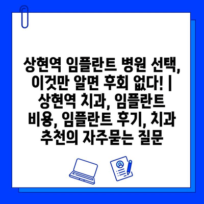 상현역 임플란트 병원 선택, 이것만 알면 후회 없다! | 상현역 치과, 임플란트 비용, 임플란트 후기, 치과 추천