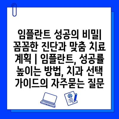 임플란트 성공의 비밀| 꼼꼼한 진단과 맞춤 치료 계획 | 임플란트, 성공률 높이는 방법, 치과 선택 가이드