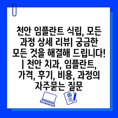 천안 임플란트 식립, 모든 과정 상세 리뷰| 궁금한 모든 것을 해결해 드립니다! | 천안 치과, 임플란트,  가격, 후기, 비용, 과정