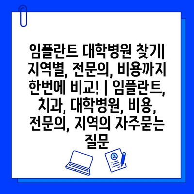 임플란트 대학병원 찾기| 지역별, 전문의, 비용까지 한번에 비교! | 임플란트, 치과, 대학병원, 비용, 전문의, 지역