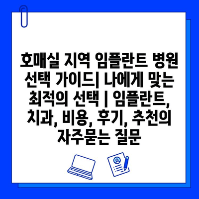 호매실 지역 임플란트 병원 선택 가이드| 나에게 맞는 최적의 선택 | 임플란트, 치과, 비용, 후기, 추천