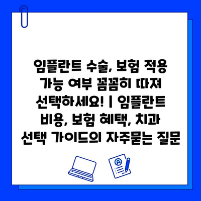 임플란트 수술, 보험 적용 가능 여부 꼼꼼히 따져 선택하세요! | 임플란트 비용, 보험 혜택, 치과 선택 가이드