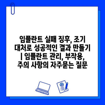 임플란트 실패 징후, 조기 대처로 성공적인 결과 만들기 | 임플란트 관리, 부작용, 주의 사항