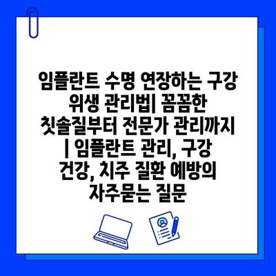 임플란트 수명 연장하는 구강 위생 관리법| 꼼꼼한 칫솔질부터 전문가 관리까지 | 임플란트 관리, 구강 건강, 치주 질환 예방