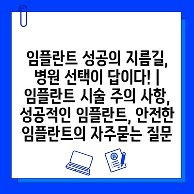 임플란트 성공의 지름길, 병원 선택이 답이다! | 임플란트 시술 주의 사항, 성공적인 임플란트, 안전한 임플란트