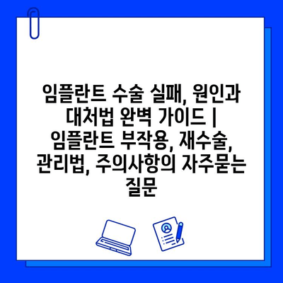 임플란트 수술 실패, 원인과 대처법 완벽 가이드 | 임플란트 부작용, 재수술, 관리법, 주의사항