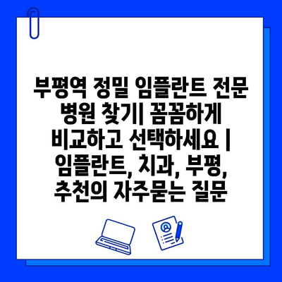 부평역 정밀 임플란트 전문 병원 찾기| 꼼꼼하게 비교하고 선택하세요 | 임플란트, 치과, 부평, 추천