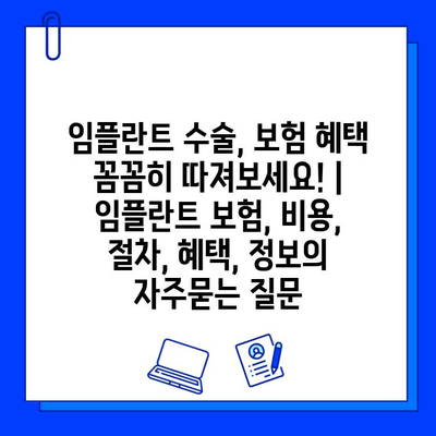 임플란트 수술, 보험 혜택 꼼꼼히 따져보세요! | 임플란트 보험, 비용, 절차, 혜택, 정보