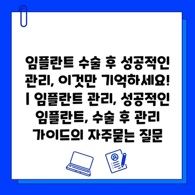 임플란트 수술 후 성공적인 관리, 이것만 기억하세요! | 임플란트 관리, 성공적인 임플란트, 수술 후 관리 가이드