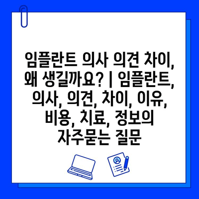 임플란트 의사 의견 차이, 왜 생길까요? | 임플란트, 의사, 의견, 차이, 이유, 비용, 치료, 정보