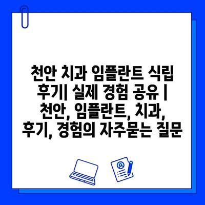 천안 치과 임플란트 식립 후기| 실제 경험 공유 | 천안, 임플란트, 치과, 후기, 경험