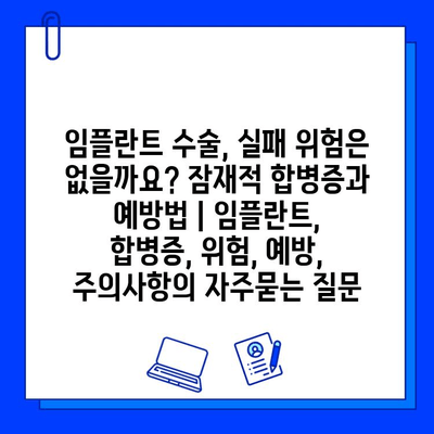 임플란트 수술, 실패 위험은 없을까요? 잠재적 합병증과 예방법 | 임플란트, 합병증, 위험, 예방, 주의사항