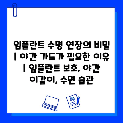 임플란트 수명 연장의 비밀| 야간 가드가 필요한 이유 | 임플란트 보호, 야간 이갈이, 수면 습관