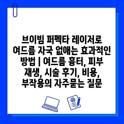 브이빔 퍼펙타 레이저로 여드름 자국 없애는 효과적인 방법 | 여드름 흉터, 피부 재생, 시술 후기, 비용, 부작용