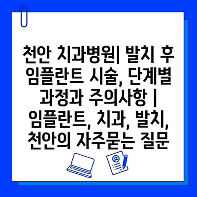 천안 치과병원| 발치 후 임플란트 시술, 단계별 과정과 주의사항 | 임플란트, 치과, 발치, 천안