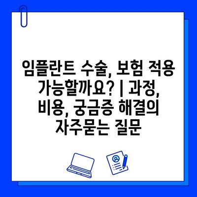 임플란트 수술, 보험 적용 가능할까요? | 과정, 비용, 궁금증 해결