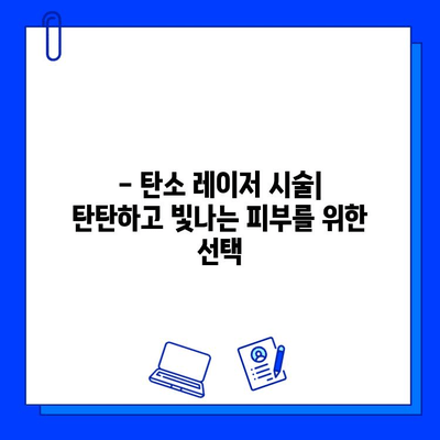 탄탄하고 빛나는 피부를 위한 탄소 레이저 시술| 효과, 과정, 주의사항 | 피부 개선, 레이저 시술, 미용