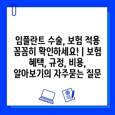 임플란트 수술, 보험 적용 꼼꼼히 확인하세요! | 보험 혜택, 규정, 비용, 알아보기