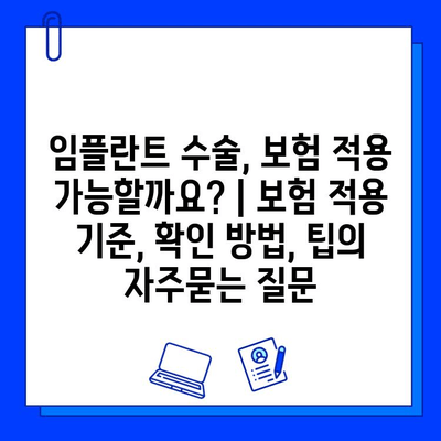 임플란트 수술, 보험 적용 가능할까요? | 보험 적용 기준, 확인 방법, 팁